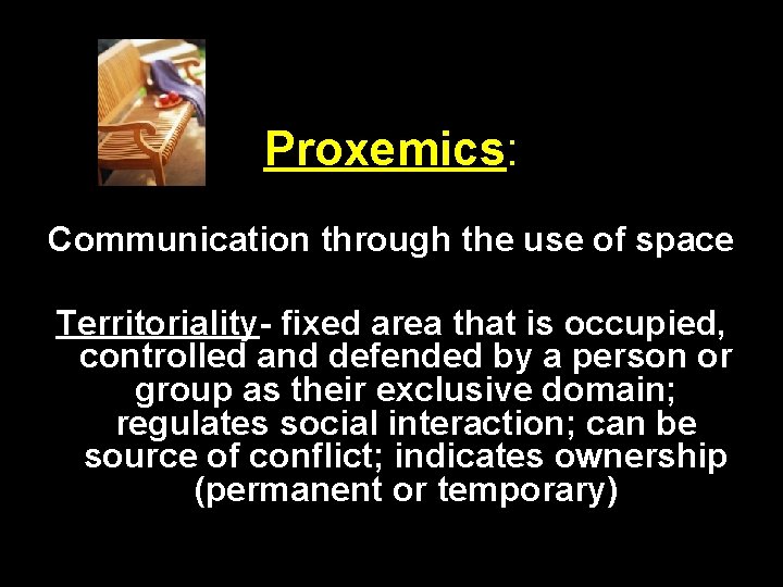 Proxemics: Communication through the use of space Territoriality- fixed area that is occupied, controlled