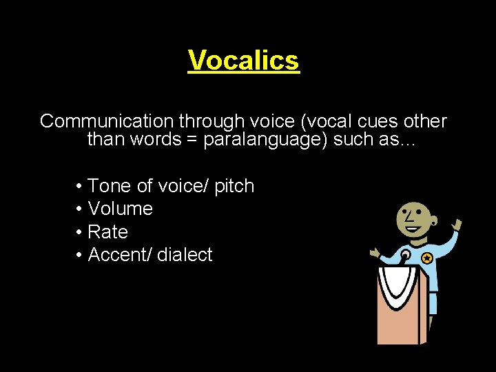 Vocalics Communication through voice (vocal cues other than words = paralanguage) such as… •