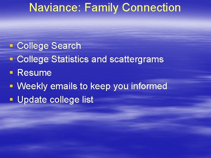 Naviance: Family Connection § § § College Search College Statistics and scattergrams Resume Weekly