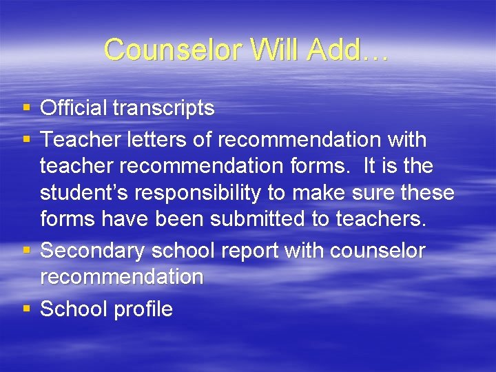 Counselor Will Add… § Official transcripts § Teacher letters of recommendation with teacher recommendation