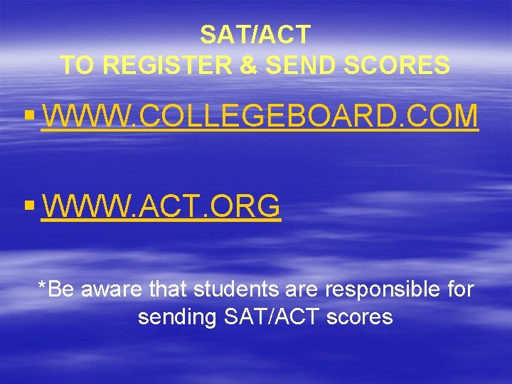 SAT/ACT TO REGISTER & SEND SCORES § WWW. COLLEGEBOARD. COM § WWW. ACT. ORG