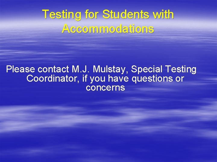 Testing for Students with Accommodations Please contact M. J. Mulstay, Special Testing Coordinator, if