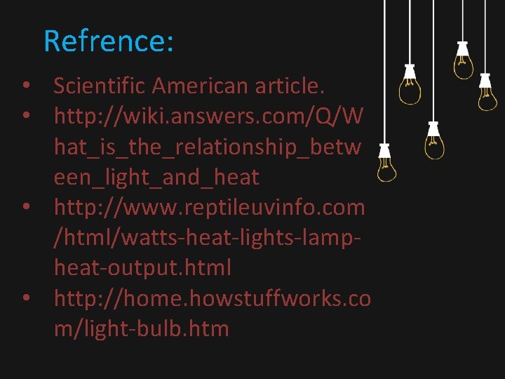 Refrence: • Scientific American article. • http: //wiki. answers. com/Q/W hat_is_the_relationship_betw een_light_and_heat • http: