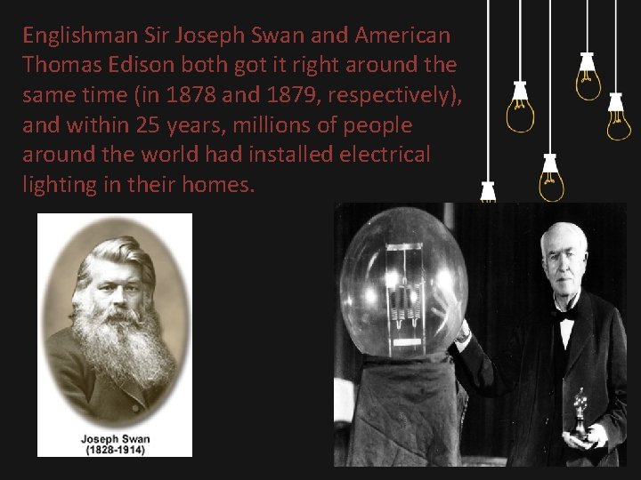 Englishman Sir Joseph Swan and American Thomas Edison both got it right around the