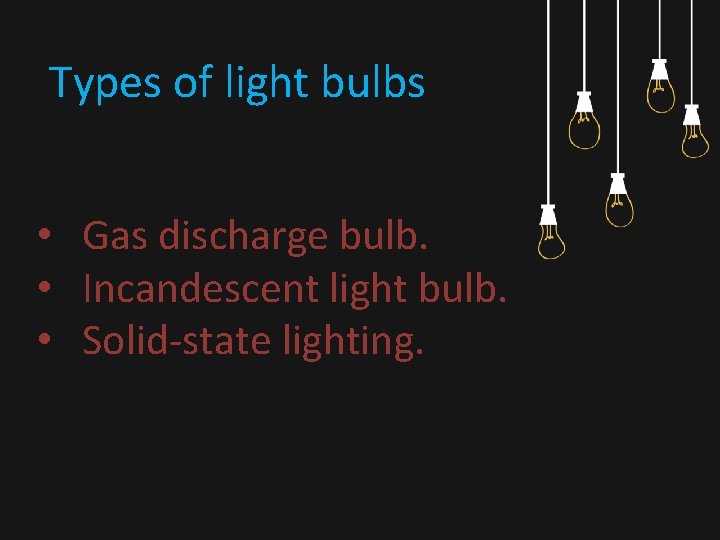 Types of light bulbs • Gas discharge bulb. • Incandescent light bulb. • Solid-state