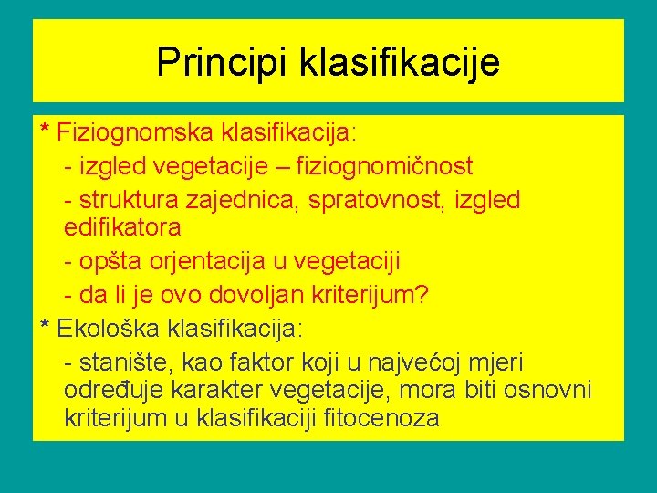Principi klasifikacije * Fiziognomska klasifikacija: - izgled vegetacije – fiziognomičnost - struktura zajednica, spratovnost,