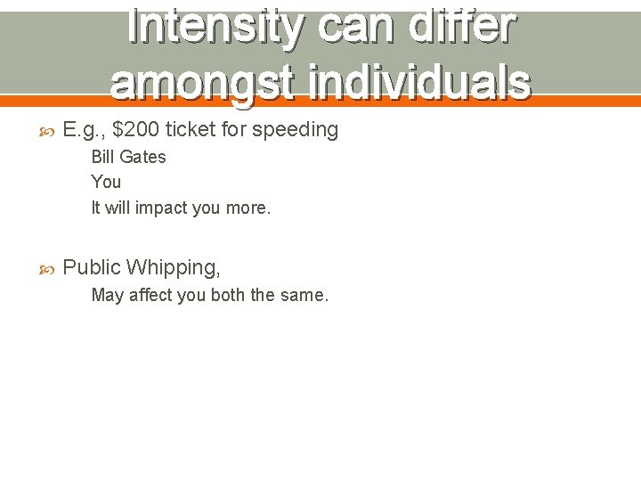 Intensity can differ amongst individuals E. g. , $200 ticket for speeding Bill Gates