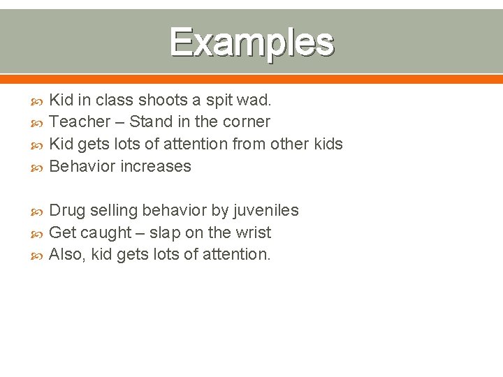 Examples Kid in class shoots a spit wad. Teacher – Stand in the corner