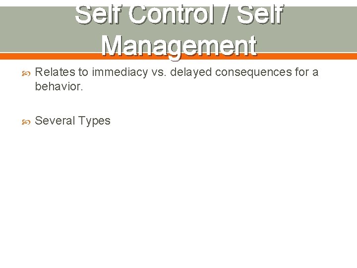 Self Control / Self Management Relates to immediacy vs. delayed consequences for a behavior.