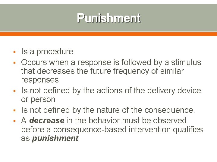 Punishment § § § Is a procedure Occurs when a response is followed by