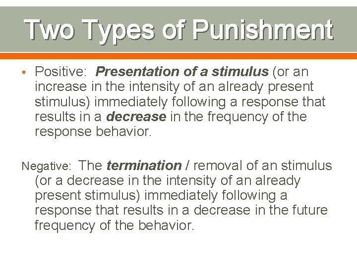 Two Types of Punishment § Positive: Presentation of a stimulus (or an increase in