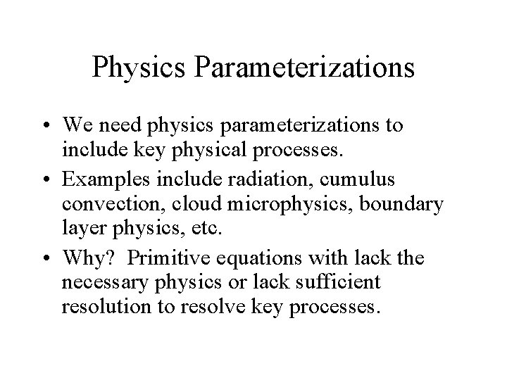 Physics Parameterizations • We need physics parameterizations to include key physical processes. • Examples