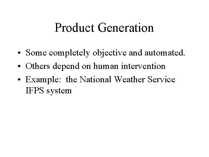 Product Generation • Some completely objective and automated. • Others depend on human intervention