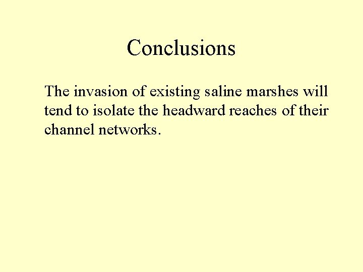 Conclusions The invasion of existing saline marshes will tend to isolate the headward reaches