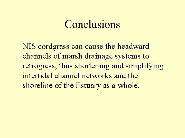 Conclusions NIS cordgrass can cause the headward channels of marsh drainage systems to retrogress,