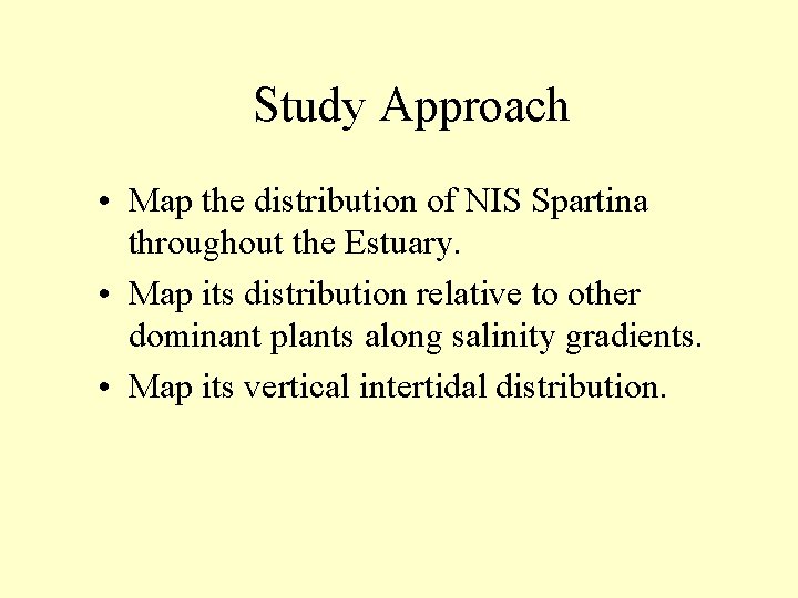 Study Approach • Map the distribution of NIS Spartina throughout the Estuary. • Map