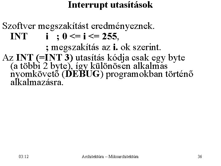 Interrupt utasítások Szoftver megszakítást eredményeznek. INT i ; 0 <= i <= 255, ;
