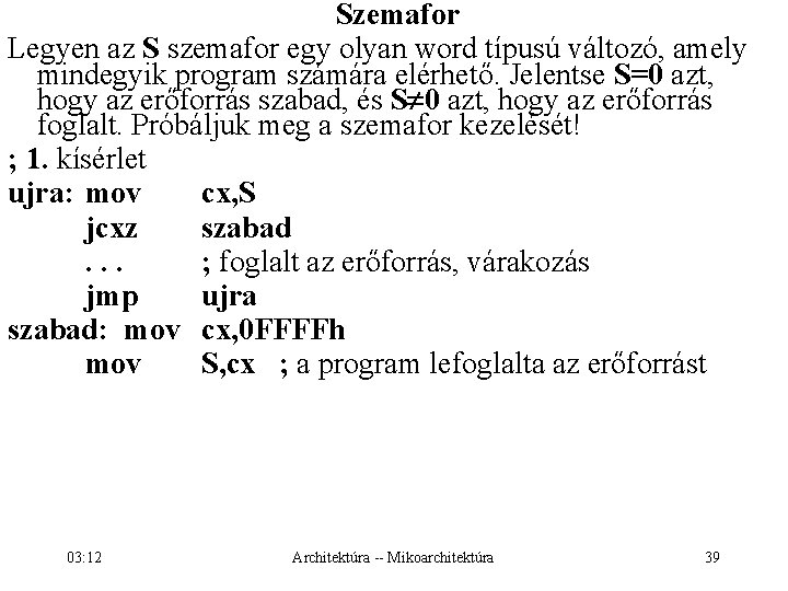 Szemafor Legyen az S szemafor egy olyan word típusú változó, amely mindegyik program számára