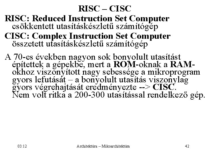 RISC – CISC RISC: Reduced Instruction Set Computer csökkentett utasításkészletű számítógép CISC: Complex Instruction