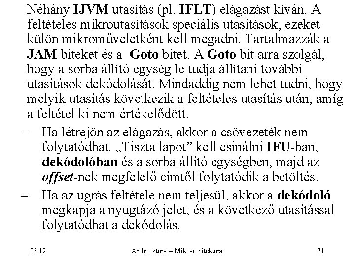 Néhány IJVM utasítás (pl. IFLT) elágazást kíván. A feltételes mikroutasítások speciális utasítások, ezeket külön