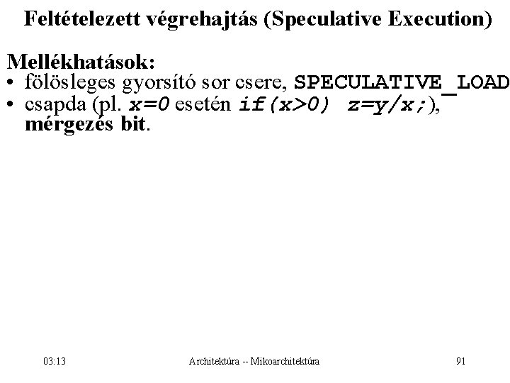 Feltételezett végrehajtás (Speculative Execution) Mellékhatások: • fölösleges gyorsító sor csere, SPECULATIVE_LOAD • csapda (pl.