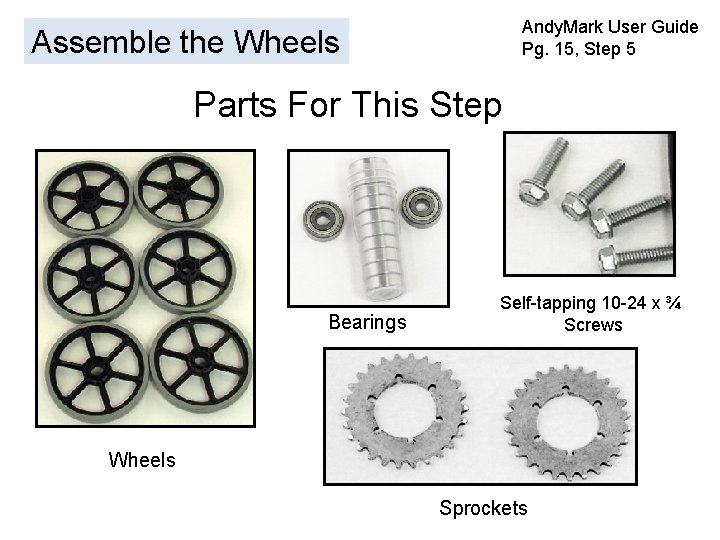 Andy. Mark User Guide Pg. 15, Step 5 Assemble the Wheels Parts For This