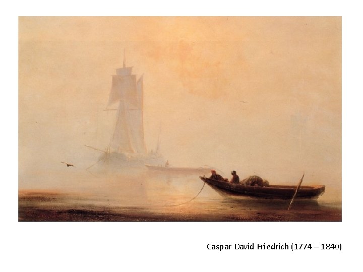 Caspar David Friedrich (1774 – 1840) 