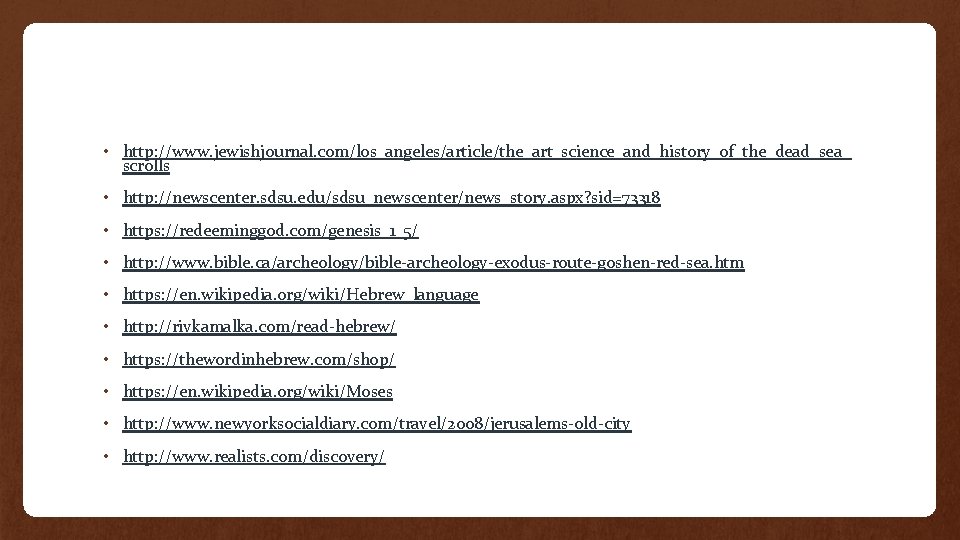  • http: //www. jewishjournal. com/los_angeles/article/the_art_science_and_history_of_the_dead_sea_ scrolls • http: //newscenter. sdsu. edu/sdsu_newscenter/news_story. aspx? sid=73318