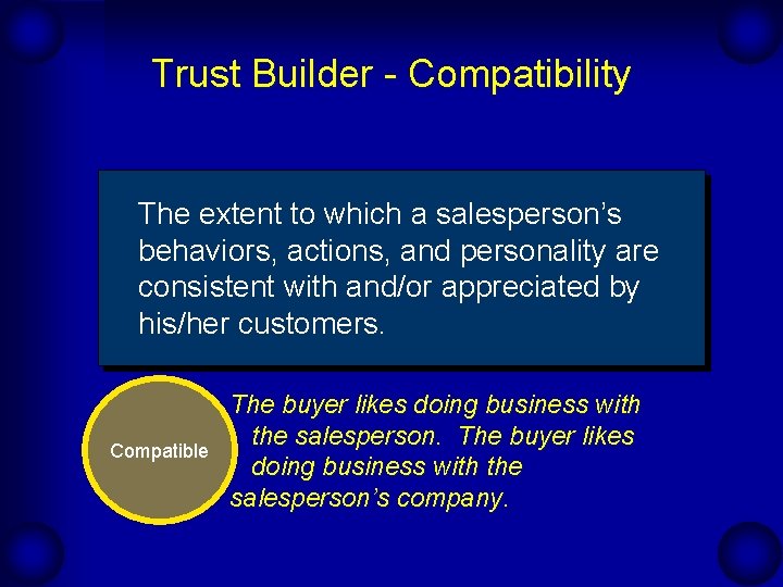 Trust Builder - Compatibility The extent to which a salesperson’s behaviors, actions, and personality