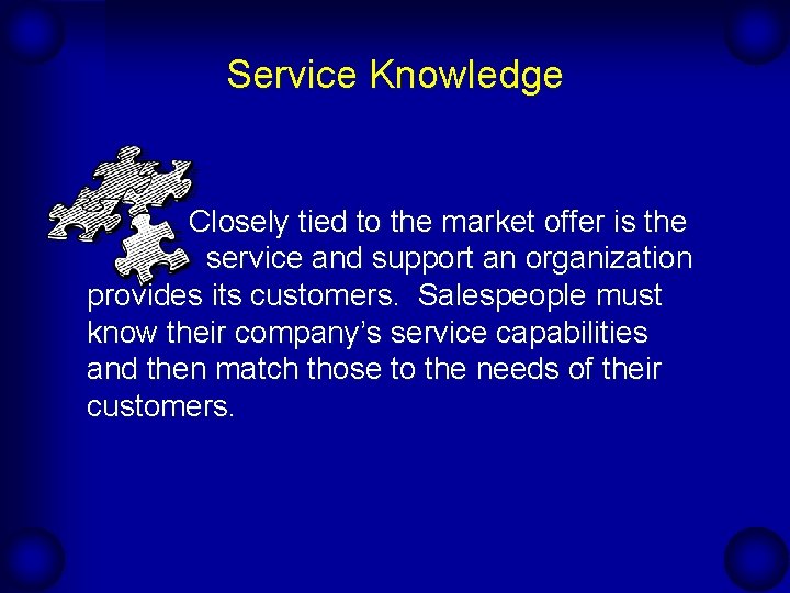 Service Knowledge Closely tied to the market offer is the service and support an