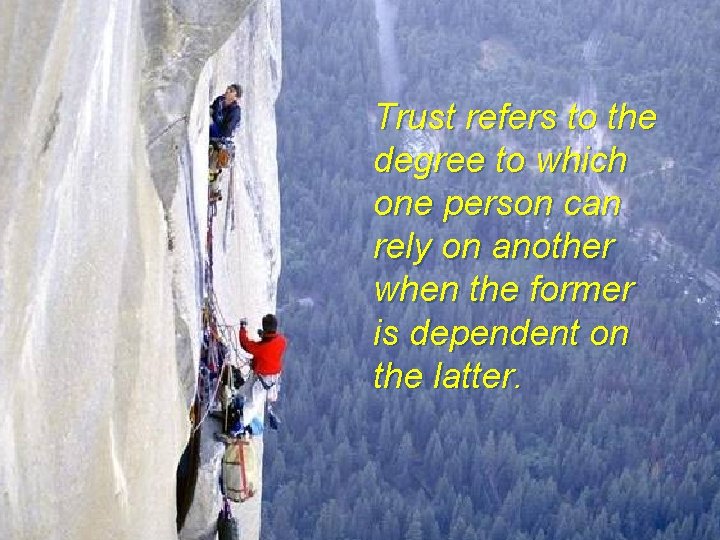 Trust refers to the degree to which one person can rely on another when