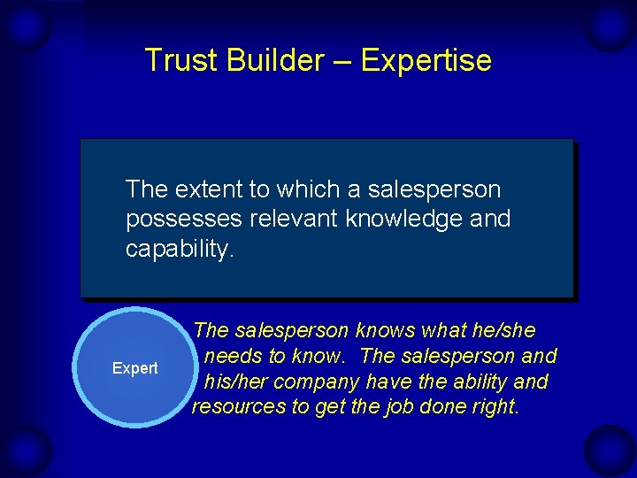 Trust Builder – Expertise The extent to which a salesperson possesses relevant knowledge and