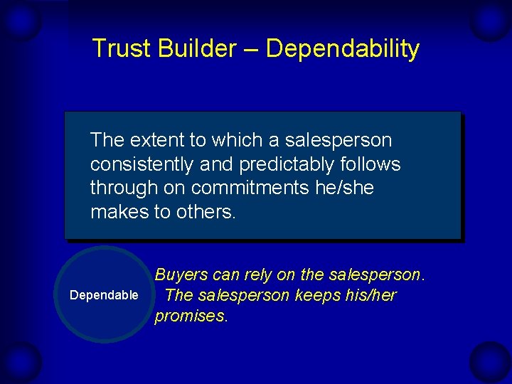 Trust Builder – Dependability The extent to which a salesperson consistently and predictably follows