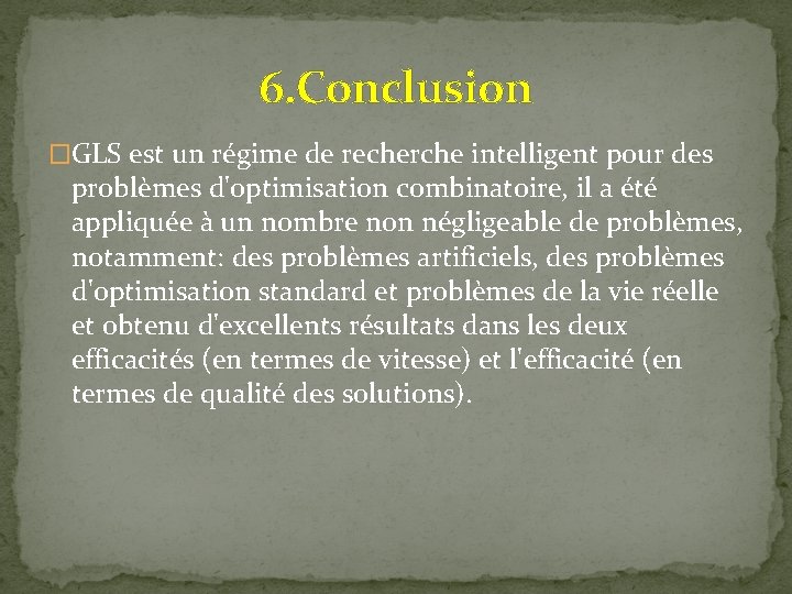 6. Conclusion �GLS est un régime de recherche intelligent pour des problèmes d'optimisation combinatoire,