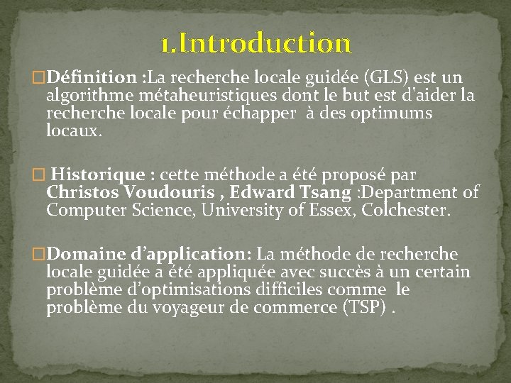 1. Introduction �Définition : La recherche locale guidée (GLS) est un algorithme métaheuristiques dont