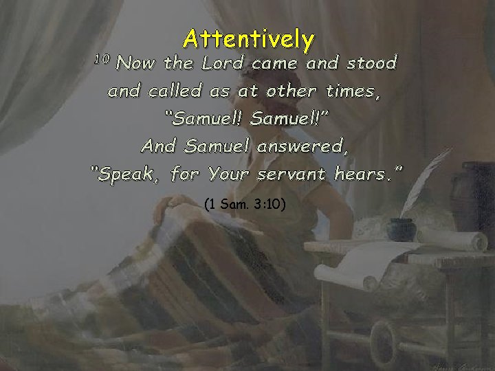 Attentively Now the Lord came and stood and called as at other times, “Samuel!”