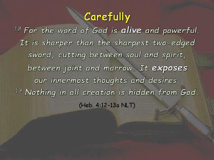 Carefully For the word of God is alive and powerful. It is sharper than