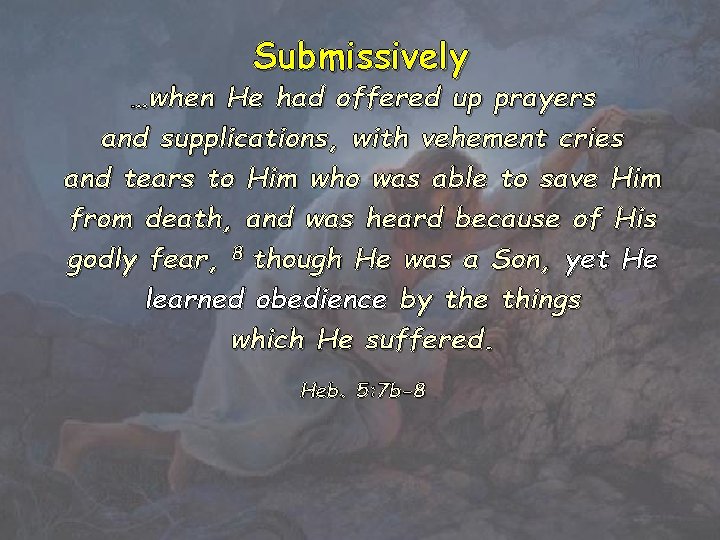 Submissively …when He had offered up prayers and supplications, with vehement cries and tears