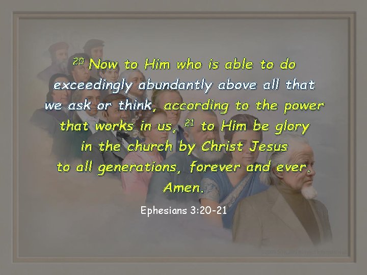 Now to Him who is able to do exceedingly abundantly above all that we