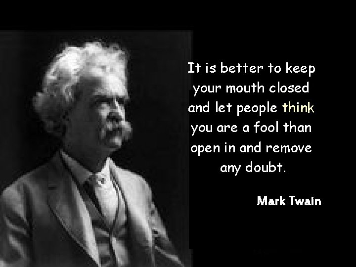 It is better to keep your mouth closed and let people think you are