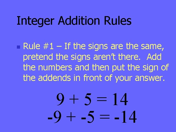 Integer Addition Rules n Rule #1 – If the signs are the same, pretend