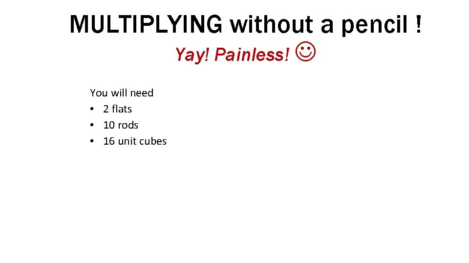 MULTIPLYING without a pencil ! Yay! Painless! You will need • 2 flats •