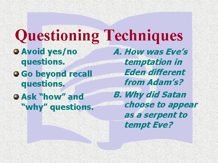 Questioning Techniques Avoid yes/no questions. Go beyond recall questions. Ask “how” and “why” questions.