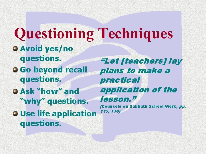 Questioning Techniques Avoid yes/no questions. Go beyond recall questions. Ask “how” and “why” questions.