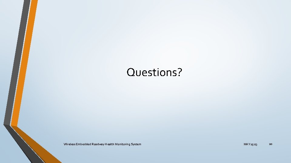 Questions? Wireless Embedded Roadway Health Monitoring System MAY 15 -23 20 Questions? Wireless Embedded Roadway Health Monitoring System MAY 15 -23 20