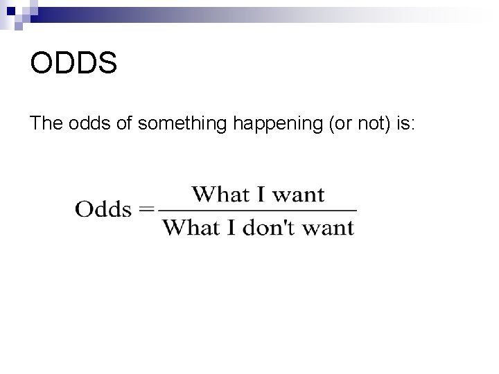 ODDS The odds of something happening (or not) is: 