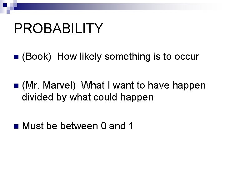 PROBABILITY n (Book) How likely something is to occur n (Mr. Marvel) What I