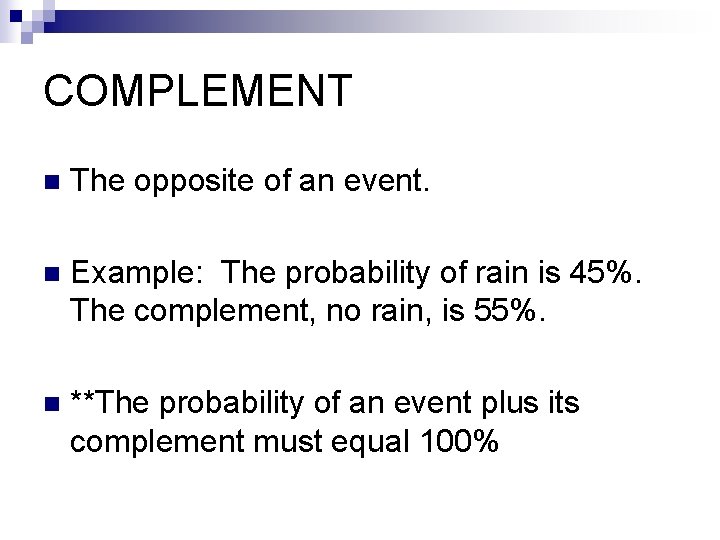 COMPLEMENT n The opposite of an event. n Example: The probability of rain is