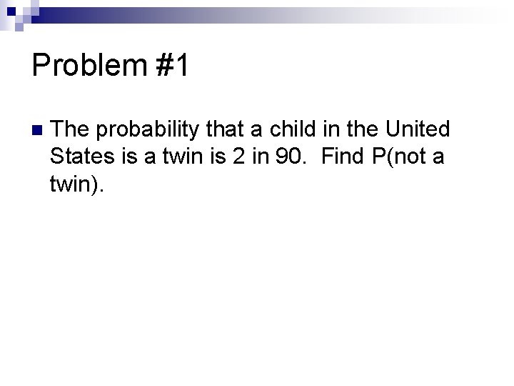 Problem #1 n The probability that a child in the United States is a
