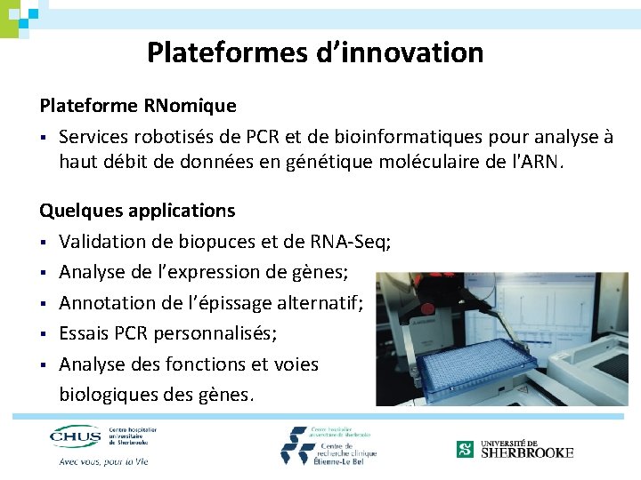 Plateformes d’innovation Plateforme RNomique § Services robotisés de PCR et de bioinformatiques pour analyse